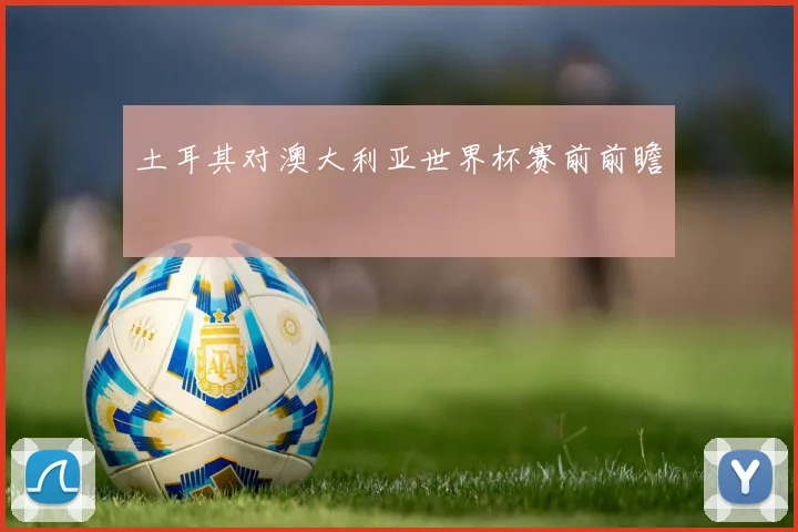 土耳其对澳大利亚世界杯赛前前瞻