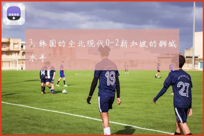 3.韩国的全北现代0-2新加坡的狮城水手