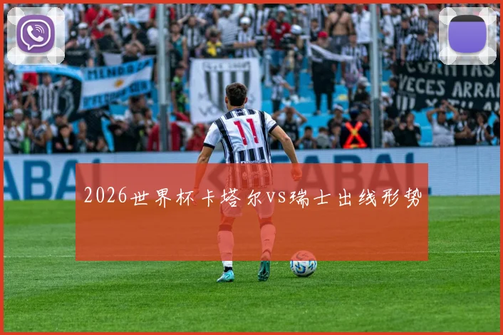 2026世界杯卡塔尔vs瑞士出线形势
