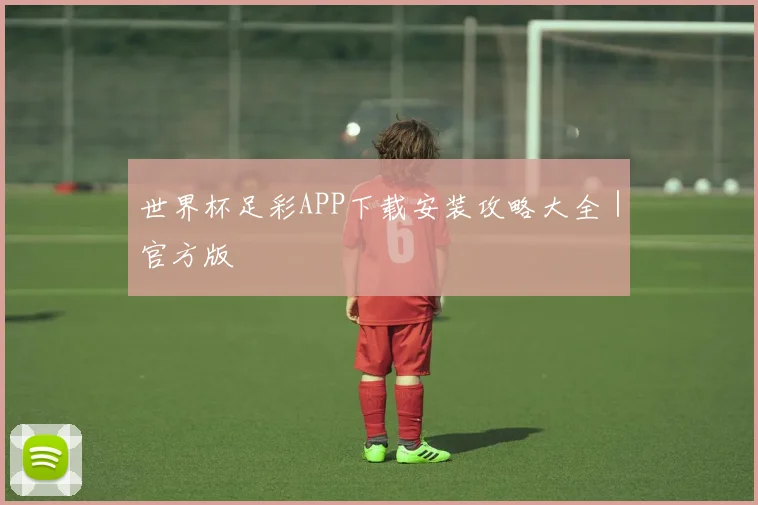 世界杯足彩APP下载安装攻略大全｜官方版