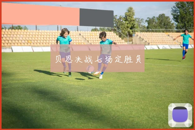 贝恩决战七场定胜负