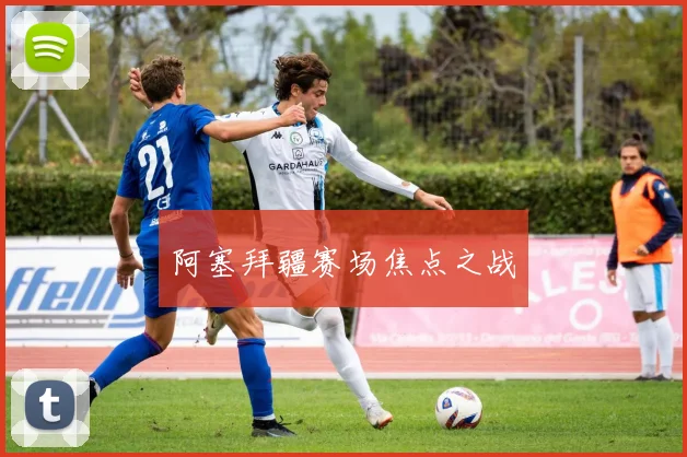 阿塞拜疆赛场焦点之战