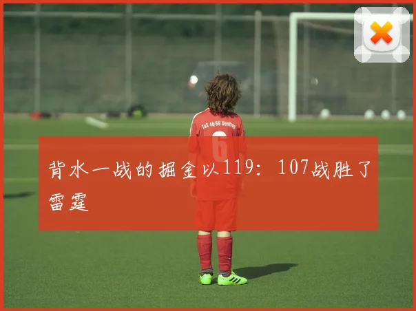 背水一战的掘金以119：107战胜了雷霆