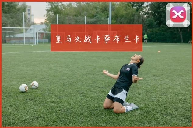 皇马决战卡萨布兰卡