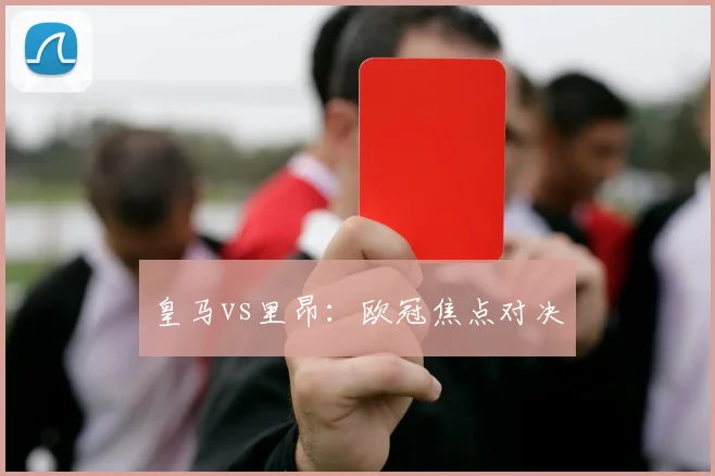 皇马vs里昂：欧冠焦点对决