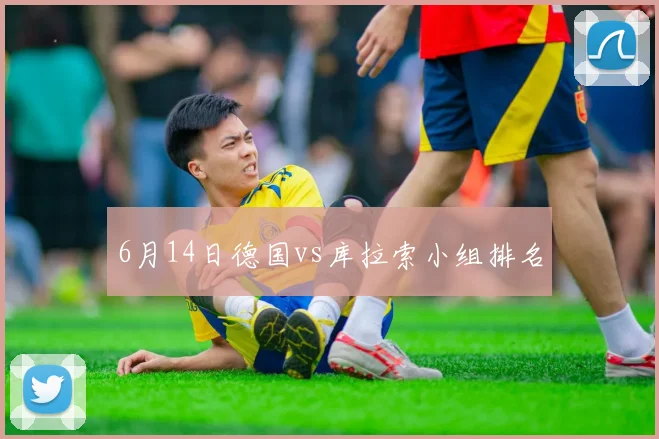 6月14日德国vs库拉索小组排名