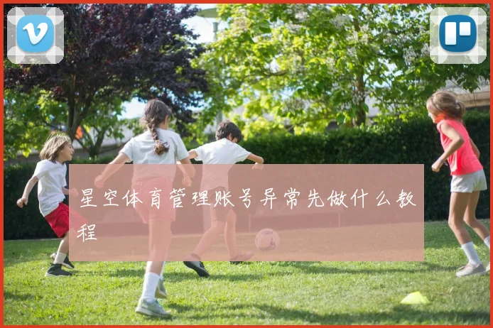 星空体育管理账号异常先做什么教程