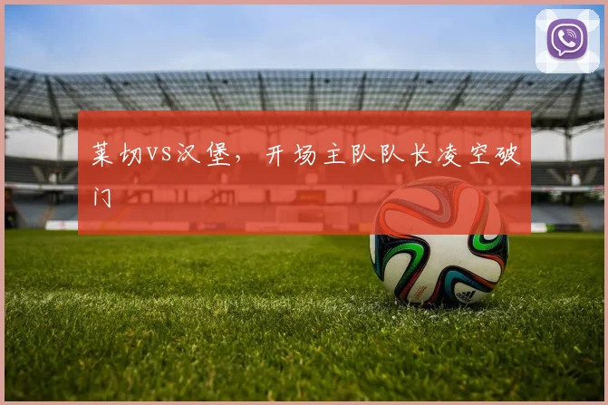 莱切vs汉堡,开场主队队长凌空破门